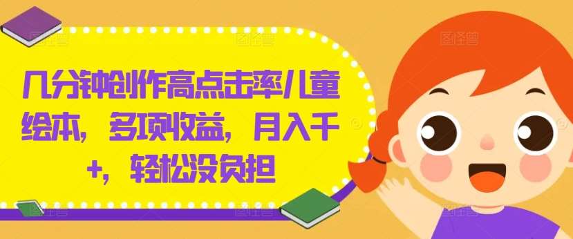 几分钟创作高点击率儿童绘本，多项收益，月入千+，轻松没负担【揭秘】-领学通