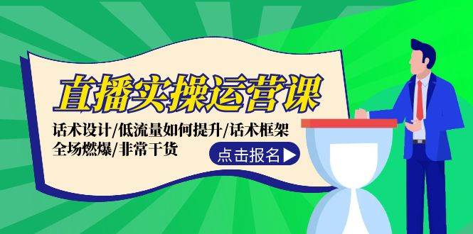 直播实操运营课：话术设计/低流量如何提升/话术框架/全场燃爆/非常干货-领学通