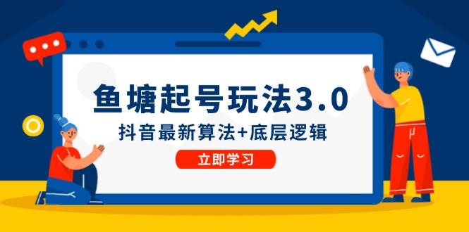（12169期）鱼塘起号玩法（8月14更新）抖音最新算法+底层逻辑，可以直接实操-领学通