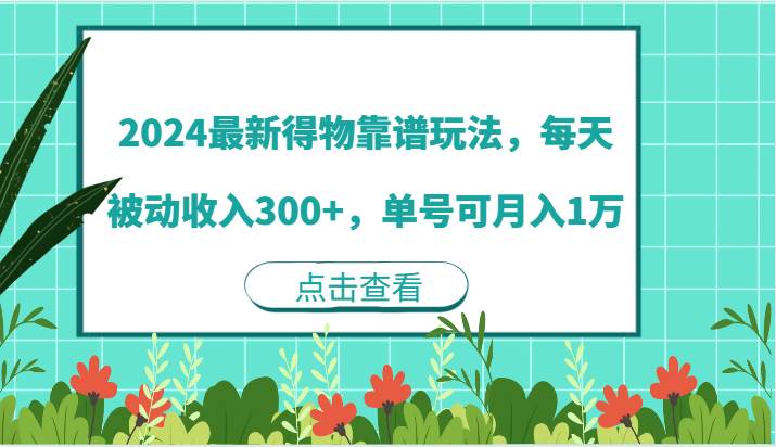 2024最新得物靠谱玩法，每天被动收入300+，单号可月入1万-领学通