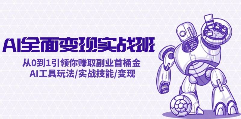 （12170期）AI全面变现实操班：从0到1引领你赚取副业首桶金 AI工具玩法/实战技能/变现-领学通