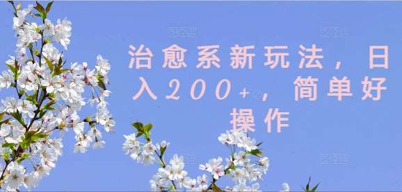 治愈系新玩法，日入200+，简单好操作【揭秘】-领学通