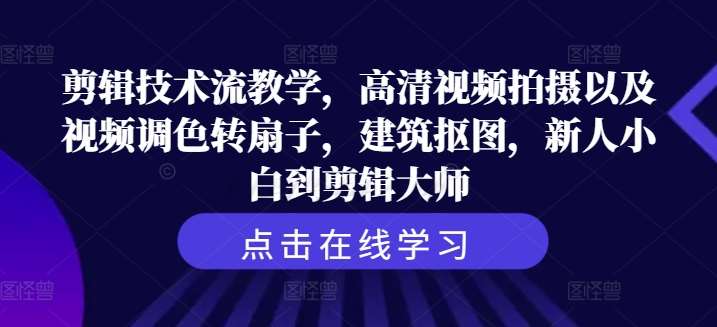 剪辑技术流教学，高清视频拍摄以及视频调色转扇子，建筑抠图，新人小白到剪辑大师-领学通
