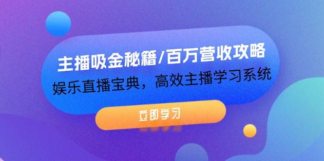（12188期）主播吸金秘籍/百万营收攻略，娱乐直播宝典，高效主播学习系统-领学通