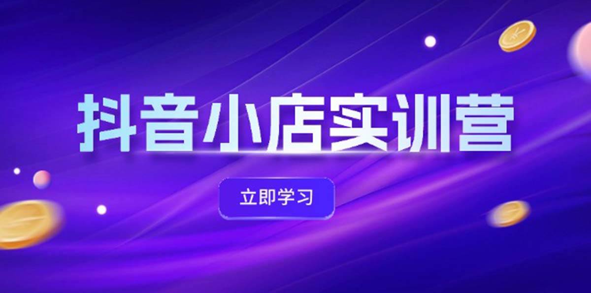 （12199期）抖音小店最新实训营，提升体验分、商品卡 引流，投流增效，联盟引流秘籍-领学通