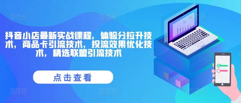 抖音小店最新实战课程，体验分拉升技术，商品卡引流技术，投流效果优化技术，精选联盟引流技术-领学通