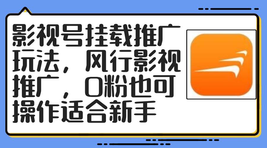（12236期）影视号挂载推广玩法，风行影视推广，0粉也可操作适合新手-领学通