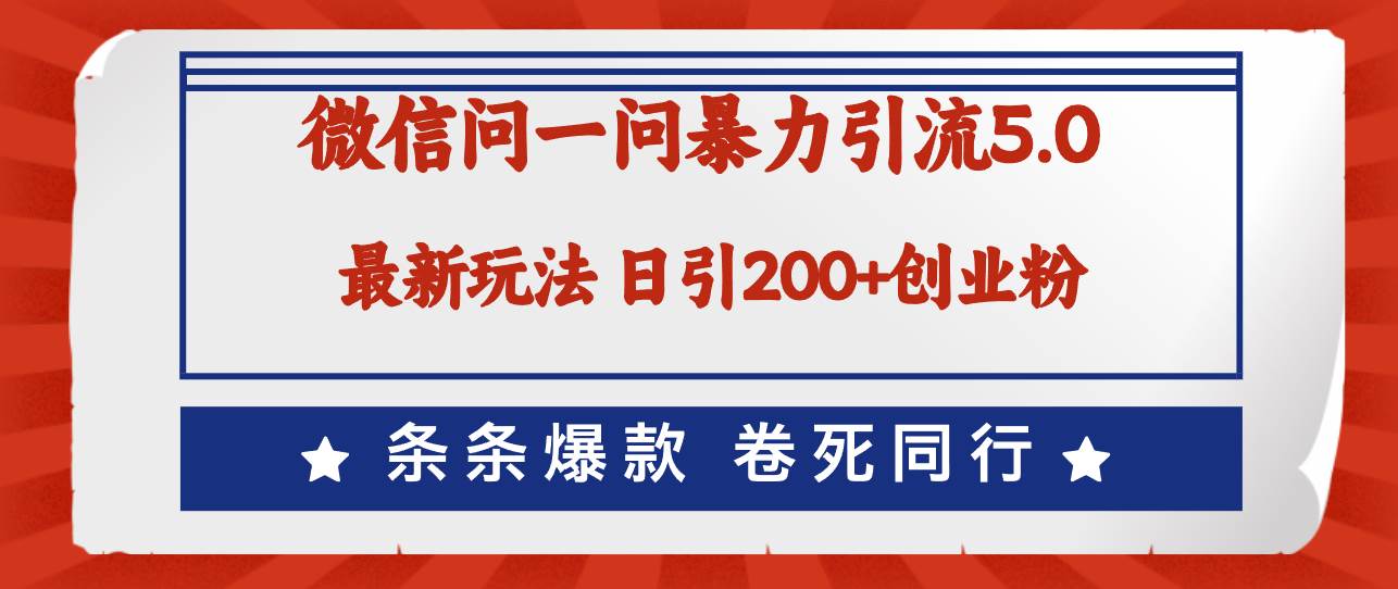 （12240期）微信问一问最新引流5.0，日稳定引流200+创业粉，加爆微信，卷死同行-领学通