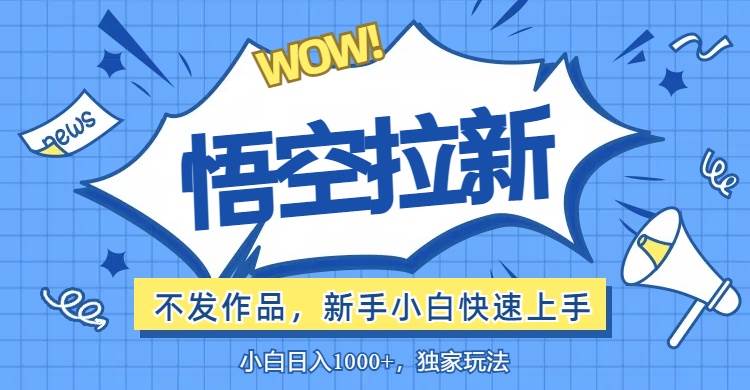 （12243期）悟空拉新最新玩法，无需作品暴力出单，小白快速上手-领学通