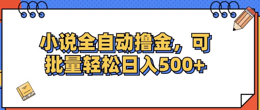 （12244期）小说全自动撸金，可批量日入500+-领学通
