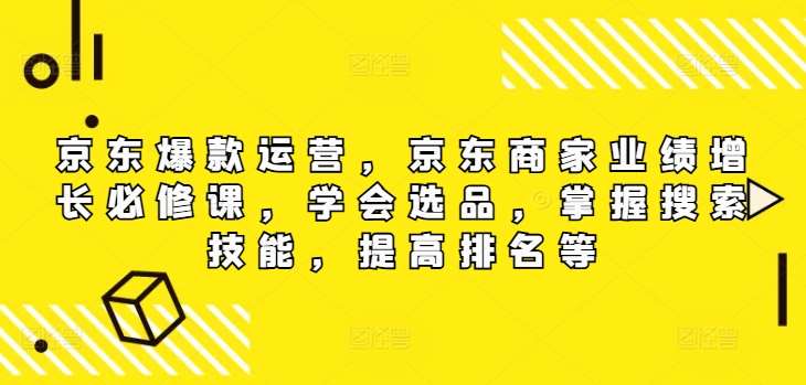 京东爆款运营，京东商家业绩增长必修课（无水印版），学会选品，掌握搜索技能，提高排名等-领学通