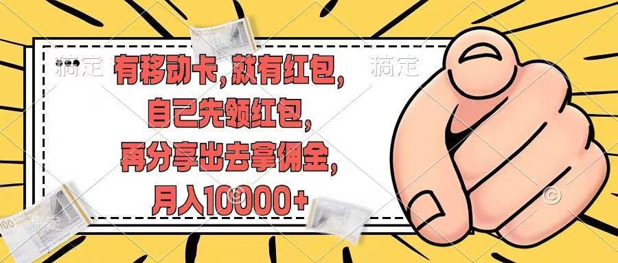 （12282期）有移动卡，就有红包，自己先领红包，再分享出去拿佣金，月入10000+-领学通