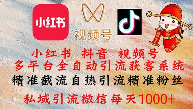 （12301期）小红书，抖音，视频号多平台全自动引流获客系统 精准截流自热引流精准…-领学通
