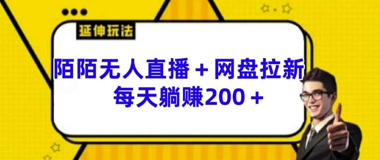 陌陌无人直播+网盘拉新玩法 每天躺赚200+【揭秘】-领学通