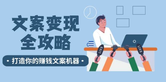 文案变现全攻略：12个技巧深度剖析，打造你的赚钱文案机器-领学通