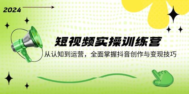 短视频实操训练营：从认知到运营，全面掌握抖音创作与变现技巧-领学通