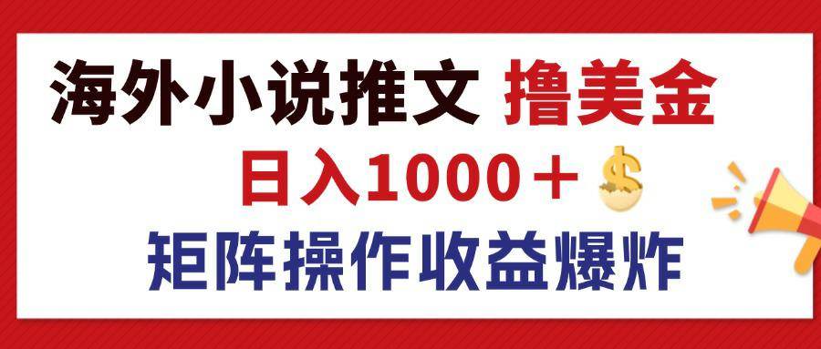 （12333期）最新海外小说推文撸美金，日入1000＋ 蓝海市场，矩阵放大收益爆炸-领学通