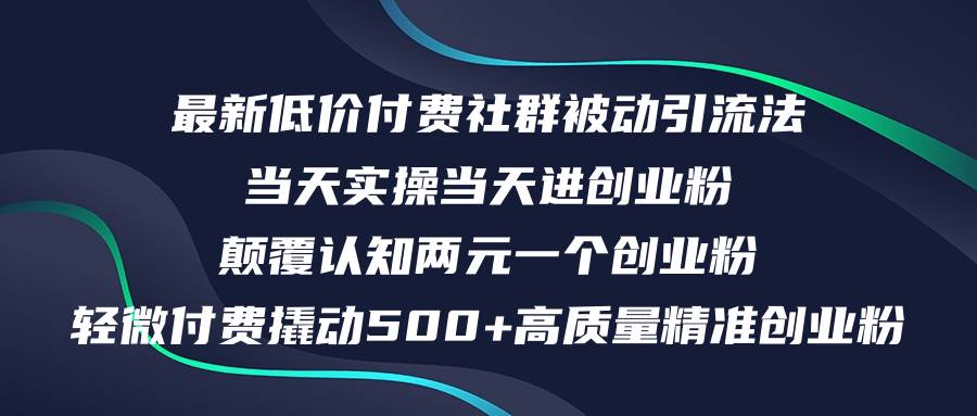 （12346期）最新低价付费社群日引500+高质量精准创业粉，当天实操当天进创业粉，日…-领学通