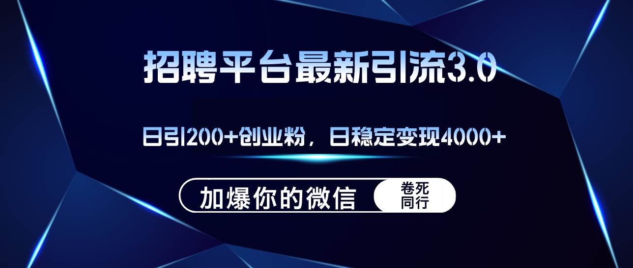（12359期）招聘平台日引流200+创业粉，加爆微信，日稳定变现4000+-领学通