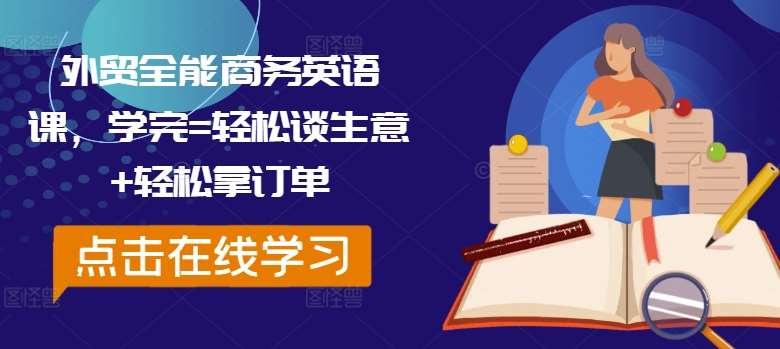 外贸全能商务英语课，学完=轻松谈生意+轻松拿订单-领学通