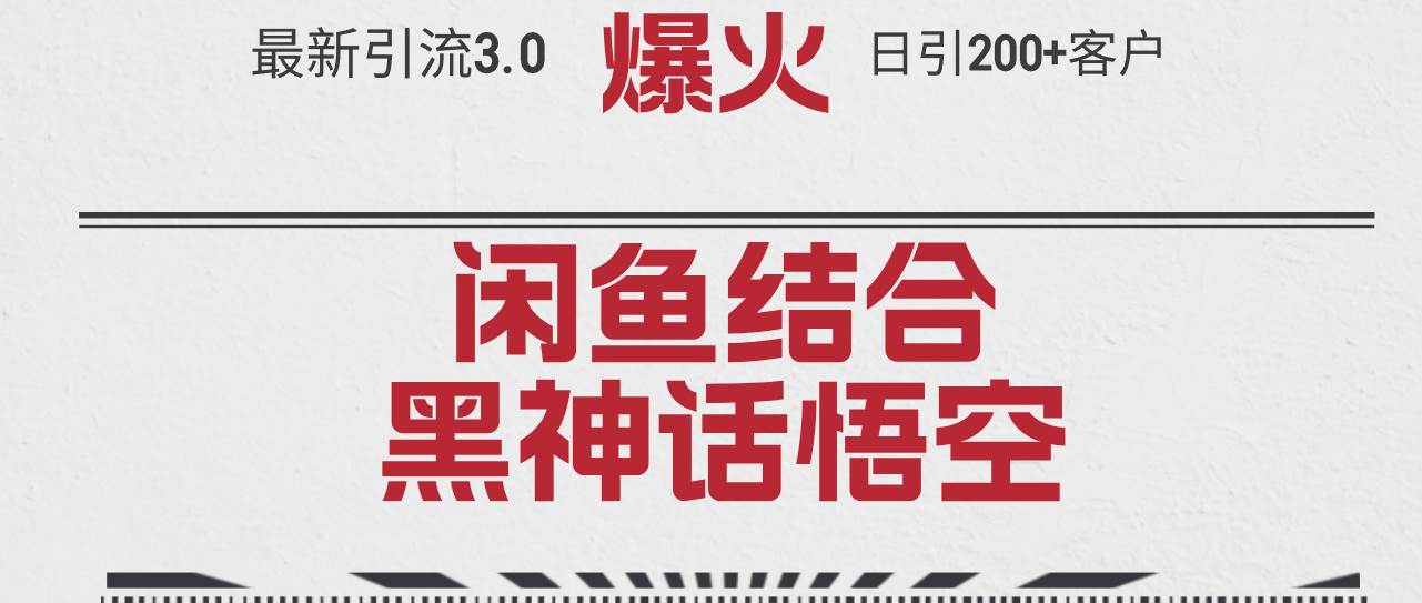 （12378期）最新引流3.0闲鱼结合《黑神话悟空》单日引流200+客户，抓住热点，实现…-领学通