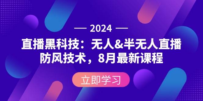 （12381期）2024直播黑科技：无人&半无人直播防风技术，8月最新课程-领学通