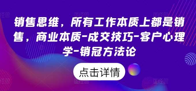 销售思维，所有工作本质上都是销售，商业本质-成交技巧-客户心理学-销冠方法论-领学通
