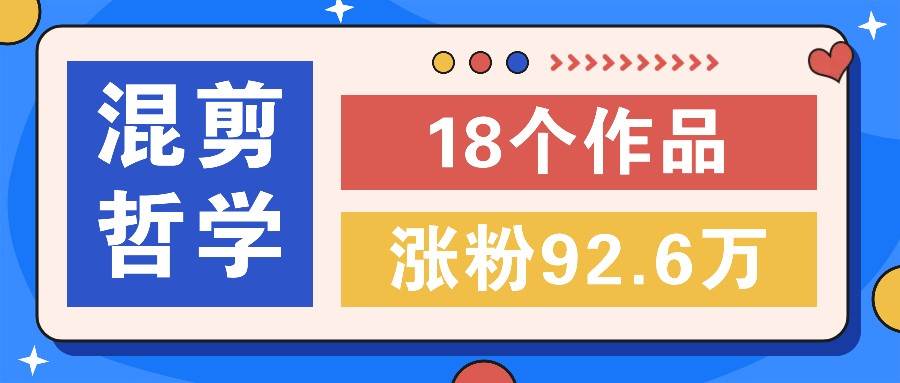 短视频混剪哲学号，小众赛道大爆款18个作品，涨粉92.6万！-领学通