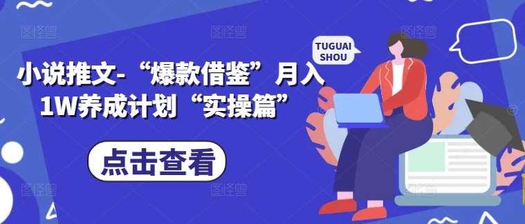 小说推文-“爆款借鉴”月入1W养成计划“实操篇”-领学通