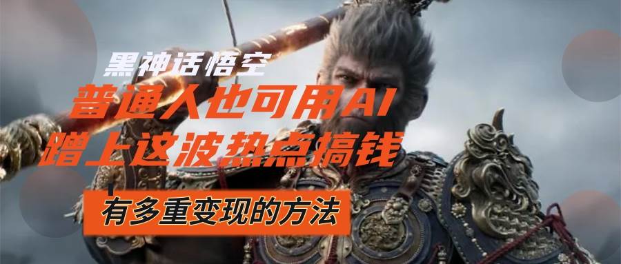 （12414期）黑神话悟空爆火，已经有人利用这波流量变现几十万，普通人也可用AI蹭上…-领学通