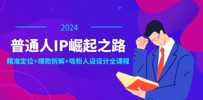 普通人IP崛起之路：打造个人品牌，精准定位+爆款拆解+吸粉人设设计全课程-领学通
