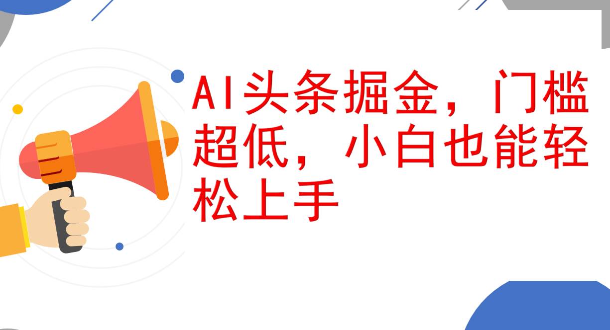 （12419期）AI头条掘金，门槛超低，小白也能轻松上手，简简单单日入1000+-领学通