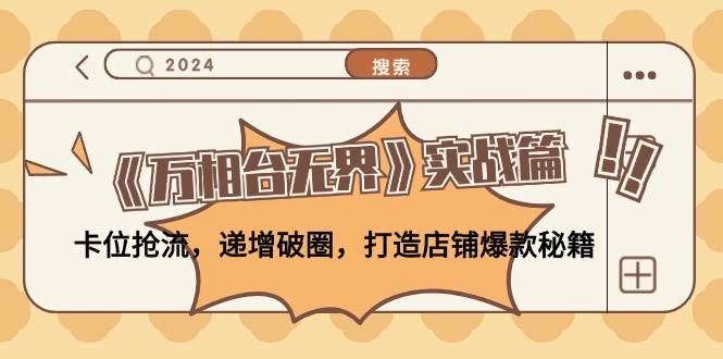 （12437期）《万相台无界》实战篇：卡位抢流，递增破圈，打造店铺爆款秘籍-无水印-领学通