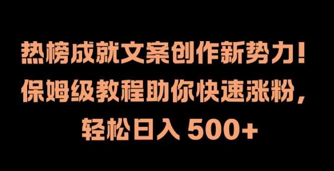 热榜成就文案创作新势力，保姆级教程助你快速涨粉，轻松日入 500+【揭秘】-领学通
