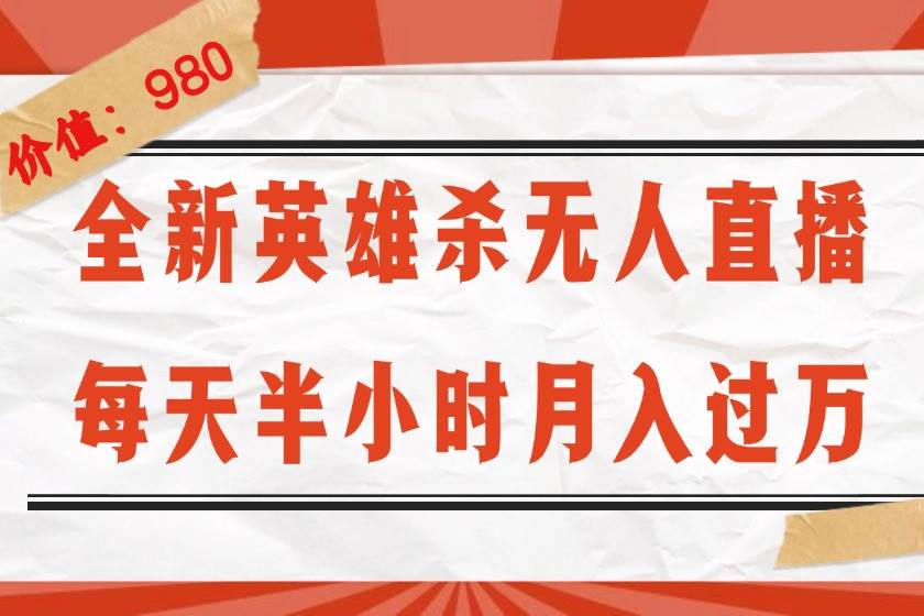 （12441期）全新英雄杀无人直播，每天半小时，月入过万，不封号，0粉开播完整教程-领学通