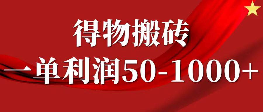 一单利润50-1000+，得物搬砖项目无脑操作，核心实操教程-领学通