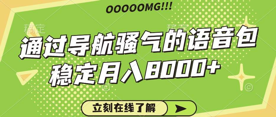 骚气的导航语音包，自用的同时还可以作为项目操作，月入8000+-领学通