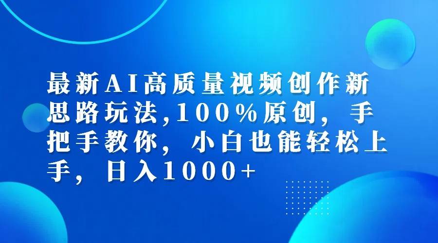 最新AI高质量视频创作新思路玩法,100%原创,手把手教你,小白也能轻松上手,日入1000+-领学通