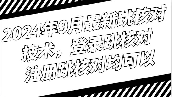 2024年9月最新跳核对技术，登录跳核对，注册跳核对均可以-领学通