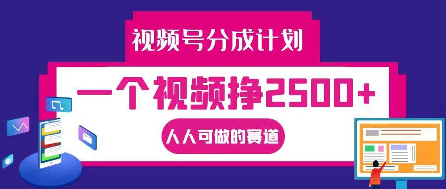 视频号分成一个视频挣2500+，全程实操AI制作视频教程无脑操作-领学通