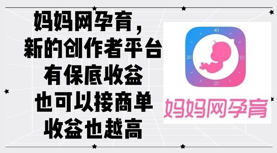 （12550期）妈妈网孕育，新的创作者平台，有保底收益也可以接商单收益也越高-领学通