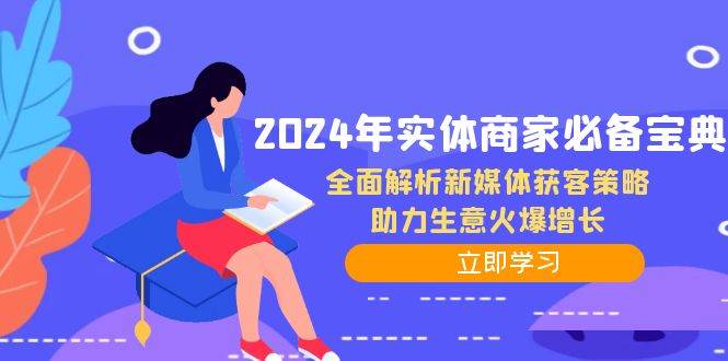 2024年实体商家必备宝典：全面解析新媒体获客策略，助力生意火爆增长-领学通