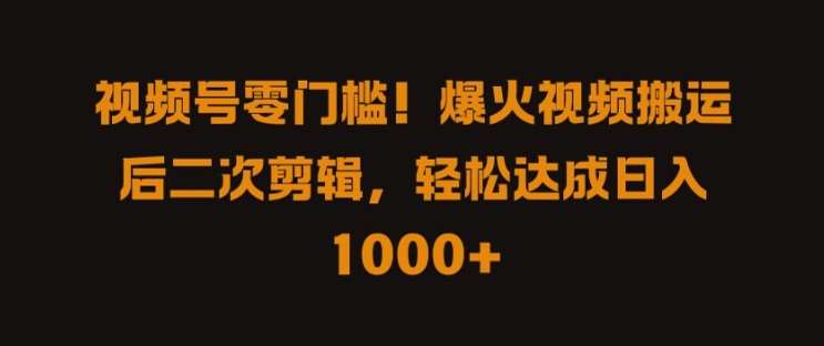 视频号零门槛，爆火视频搬运后二次剪辑，轻松达成日入 1k+【揭秘】-领学通