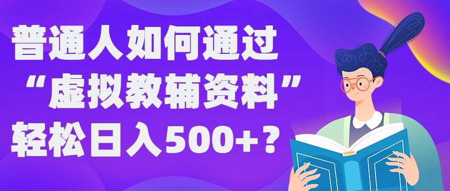 普通人如何通过“虚拟教辅”资料轻松日入500+?揭秘稳定玩法-领学通