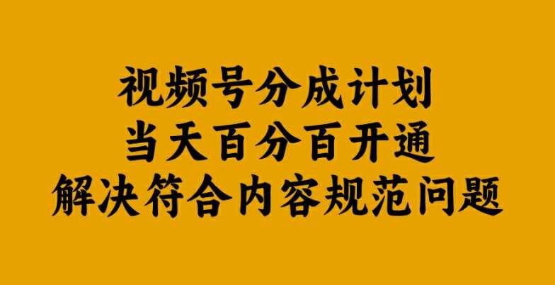 视频号分成计划当天百分百开通解决符合内容规范问题【揭秘】-领学通
