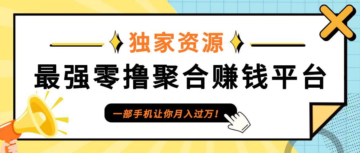 【首码】最强0撸聚合赚钱平台（独家资源）,单日单机100+，代理对接，扶持置顶-领学通