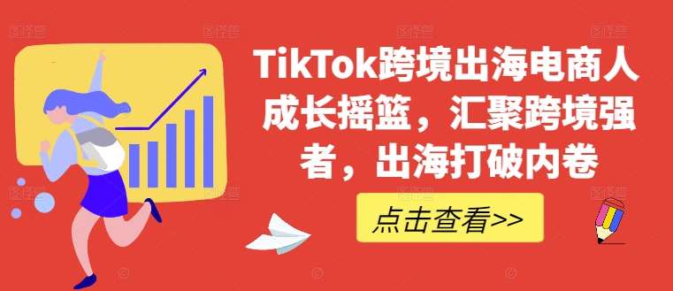 TikTok跨境出海电商人成长摇篮，汇聚跨境强者，出海打破内卷-领学通
