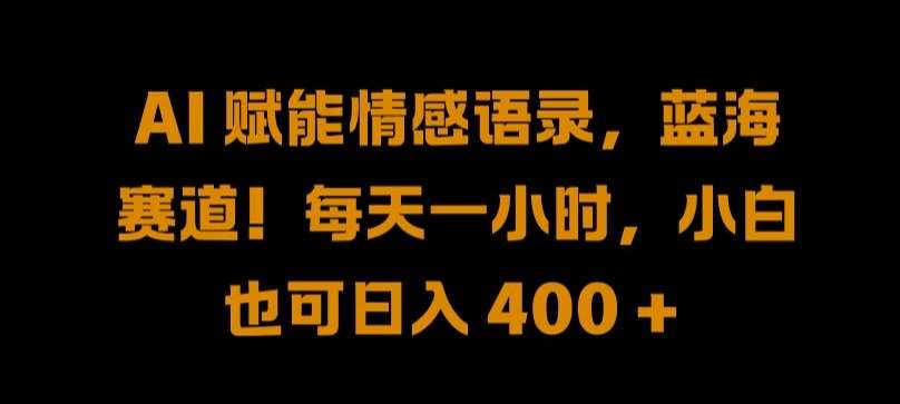 AI 赋能情感语录，蓝海赛道!每天一小时，小白也可日入 400 + 【揭秘】-领学通