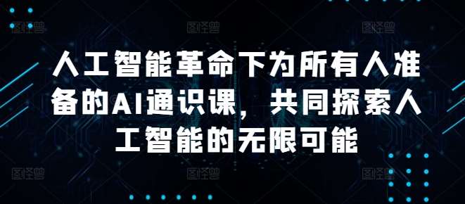人工智能革命下为所有人准备的AI通识课，共同探索人工智能的无限可能-领学通