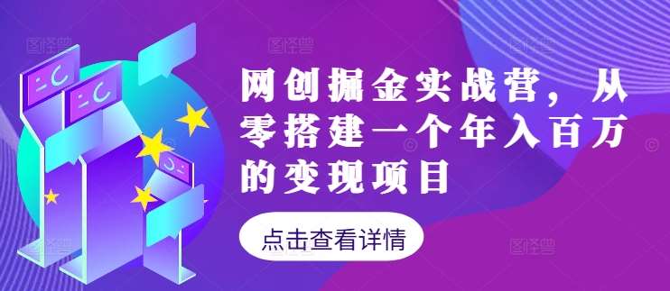 网创掘金实战营，从零搭建一个年入百万的变现项目（持续更新）-领学通